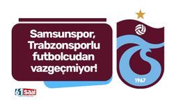 Samsunspor, Trabzonsporlu futbolcudan vazgeçmiyor!