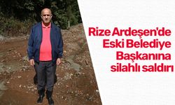 Rize Ardeşen'de Eski Belediye Başkanına silahlı saldırı