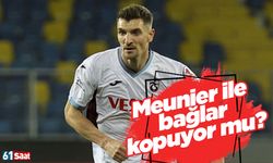 Trabzonspor’da Meunier ile bağlar kopuyor mu?