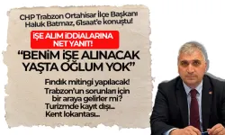 CHP Trabzon Ortahisar İlçe Başkanı Haluk Batmaz'dan işe alım iddialarına net yanıt!