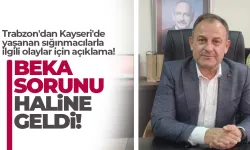 Trabzon'dan Kayseri'de yaşanan sığınmacılarla ilgili olaylar için açıklama!