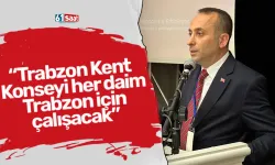 “Trabzon Kent Konseyi her daim Trabzon için çalışacak”