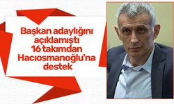Başkan adaylığını açıklamıştı 16 takımdan Hacıosmanoğlu'na destek
