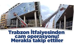 Trabzon İtfaiyesinden cam operasyonu! Merakla takip ettiler