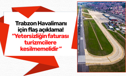 Trabzon Havalimanı için flaş açıklama! Yetersizliğin faturası turizmcilere kesilmemelidir
