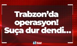 Trabzon’da  operasyon! Suça dur dendi…