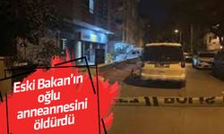 Eski Bakan’ın oğlu anneannesini öldürdü