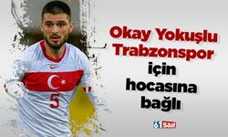 Okay Yokuşlu Trabzonspor için hocasına bağlı