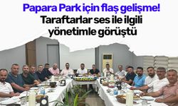 Papara Park için flaş gelişme! Taraftarlar ses ile ilgili yönetimle görüştü