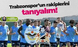 Trabzonspor’un rakiplerini yakından tanıyalım
