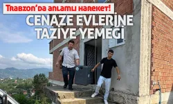 Trabzon'da anlamlı hareket! Cenaze evlerine taziye yemeği gönderiliyor!