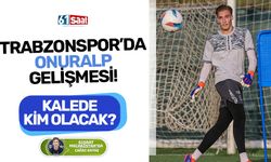 Trabzonspor’da Onuralp gelişmesi! Kalede kim olacak?