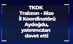 TKDK Trabzon-Rize İl Koordinatörü Aydoğdu, yatırımcıları davet etti