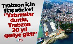Trabzon için flaş sözler! "Yatırımlar durdu, Trabzon 20 yıl geriye gitti"