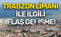 Trabzon limanı ile ilgili flaş gelişme