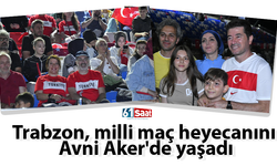 Trabzon, milli maç heyecanını Avni Aker'de yaşadı