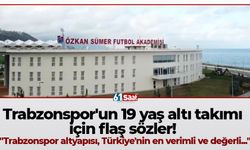 Trabzonspor'un 19 yaş altı takımı için flaş sözler! "Trabzonspor altyapısı, Türkiye'nin en verimli ve değerli..."