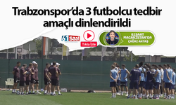 Trabzonspor’da 3 futbolcu tedbir amaçlı dinlendirildi