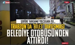 Trabzon'da bilet tartışması belediye otobüsünden attırdı!