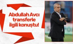 Abdullah Avcı transferle ilgili konuştu!