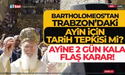 Bartholomeos'tan Trabzon'daki ayin için tarih tepkisi mi? Flaş karar...