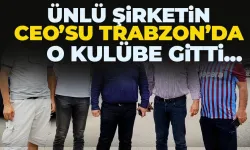 Ünlü şirketin CEO'su Trabzon'da... O kulübe gitti!