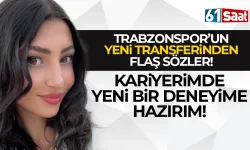 Trabzonspor'un yeni transferinden flaş açıklamalar...