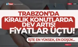 Trabzon'da kiralık konutlara dev artış! Fiyatlar uçuyor...