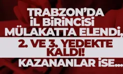 Trabzon'da il birincisi mülakatta elendi, 2. ve 3. yedek oldu...
