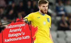 Trabzonspor Arseniy Batagov’u kadrosuna kattı