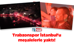 Trabzonspor İstanbul'u meşalelerle yaktı! Bize her yer Trabzon