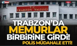 Trabzon Valiliğinde memurlar birbirine girdi! 1 kişi gözaltına alındı...