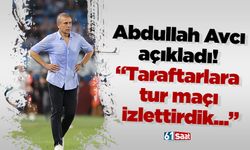 Abdullah Avcı açıkladı! Taraftarlara tur maçı izlettirdik...