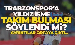 Trabzonspor'da yıldız isme takım bulması söylendi mi?