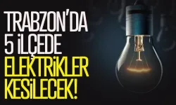 Trabzon'da 5 ilçede elektrikler kesilecek...