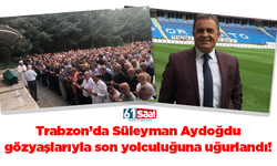 Trabzon’da Süleyman Aydoğdu son yolculuğuna gözyaşlarıyla uğurlandı!