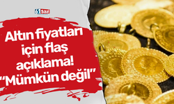 Altın fiyatları için flaş açıklama! “Mümkün değil”