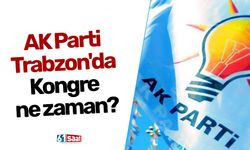 AK Parti Trabzon'da Kongre ne zaman?