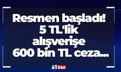 Resmen başladı! 5 TL'lik alışverişe 600 bin TL ceza...