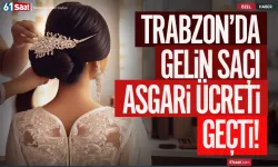 Trabzon’da gelin saçı asgari ücreti geçti…