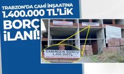 Trabzon'da Cami İnşaatına 1 milyon 400 bin TL'lik borç ilanı!