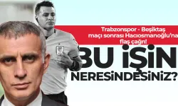 Trabzonspor maçıyla ilgili Hacıosmanoğlu'na çağrı: Bu işin neresindesiniz...