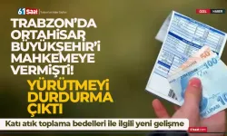 Trabzon'da Ortahisar, Büyükşehir'i mahkemeye vermişti. Yürütmeyi durdurma çıktı...