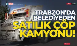 Trabzon’da belediyeden satılık çöp kamyonu…