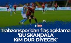 Trabzonspor'dan flaş açıklama 'Bu skandala kim dur diyecek'