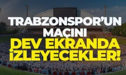 Trabzonspor maçı için dev ekran kuracaklar…