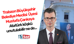 Trabzon Büyükşehir Belediye Meclisi Üyesi Mustafa Çankaya açıkladı! Ne Atatürk köşkü unutulabilir ne de...