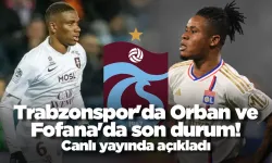 Trabzonspor'da Orban ve Fofana'da son durum! Canlı yayında açıkladı