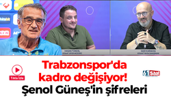 Trabzonspor'da kadro değişiyor! Şenol Güneş'in şifreleri