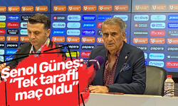 Şenol Güneş: “Tek taraflı maç oldu”